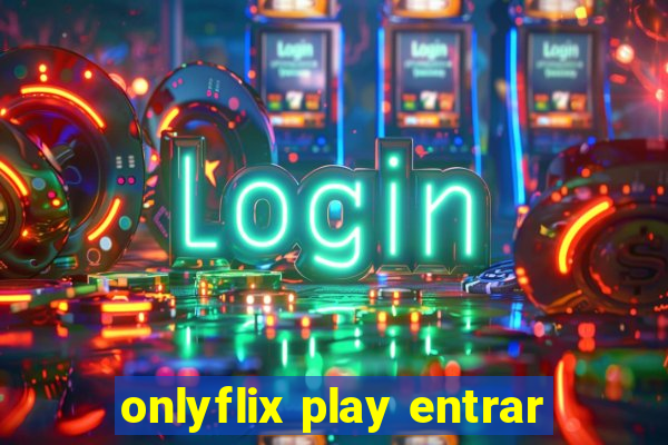 onlyflix play entrar